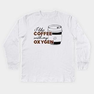 Coffee - I like coffee with my oxygen Kids Long Sleeve T-Shirt